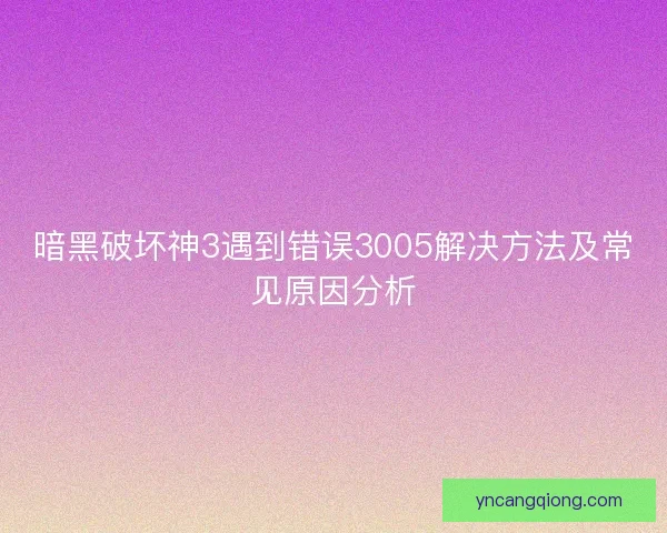 暗黑破坏神3遇到错误3005解决方法及常见原因分析